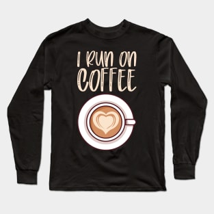 I Run On Coffee - Caffeine Lover Gift Long Sleeve T-Shirt